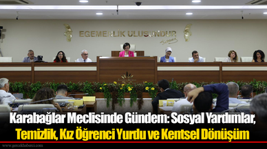Karabağlar Meclisinde Gündem: Sosyal Yardımlar, Temizlik, Kız Öğrenci Yurdu ve Kentsel Dönüşüm