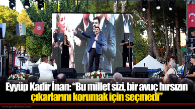 Eyyüp Kadir İnan: “Bu millet sizi, bir avuç hırsızın çıkarlarını korumak için seçmedi”