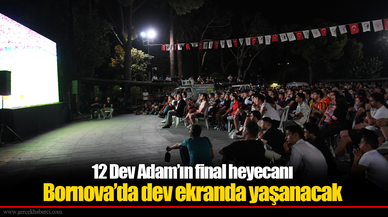 12 Dev Adam’ın final heyecanı...Bornova’da dev ekranda yaşanacak