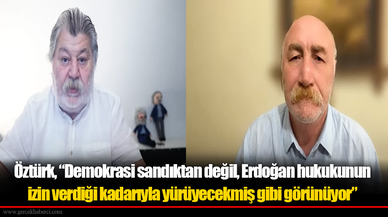 Öztürk, “Demokrasi sandıktan değil, Erdoğan hukukunun izin verdiği kadarıyla yürüyecekmiş gibi görünüyor”