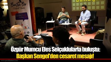 Özgür Mumcu Efes Selçuklularla buluştu: Başkan Sengel’den cesaret mesajı!