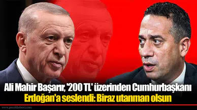 Ali Mahir Başarır, '200 TL' üzerinden Cumhurbaşkanı Erdoğan'a seslendi: Biraz utanman olsun