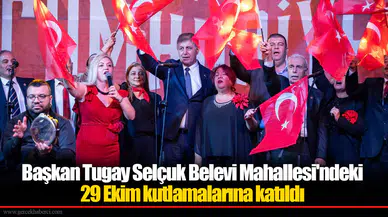 Başkan Tugay Selçuk Belevi Mahallesi'ndeki 29 Ekim kutlamalarına katıldı