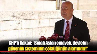 CHP’li Bakan: “Binali Aslan cinayeti, devletin güvenlik sisteminin çöktüğünün alarmıdır!”
