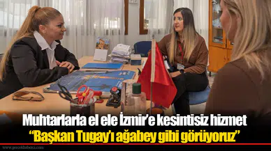 Muhtarlarla el ele İzmir’e kesintisiz hizmet
