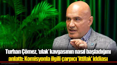 Turhan Çömez, ‘ulak’ kavgasının nasıl başladığını anlattı: Komisyonla ilgili çarpıcı 'ittifak' iddiası