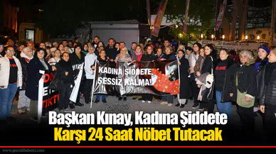 Başkan Kınay, Kadına Şiddete Karşı 24 Saat Nöbet Tutacak