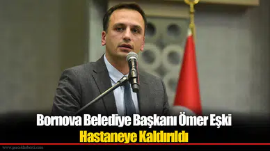 Bornova Belediye Başkanı Ömer Eşki Hastaneye Kaldırıldı