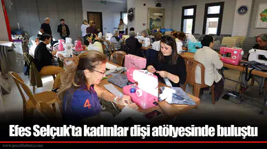 Efes Selçuk’ta kadınlar dişi atölyesinde buluştu