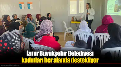 İzmir Büyükşehir Belediyesi kadınları her alanda destekliyor