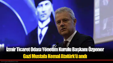 İzmir Ticaret Odası Yönetim Kurulu Başkanı Özgener Gazi Mustafa Kemal Atatürk’ü andı