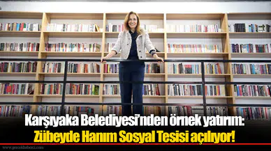 Karşıyaka Belediyesi’nden örnek yatırım:   Zübeyde Hanım Sosyal Tesisi açılıyor!
