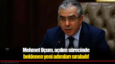 Mehmet Uçum, açılım sürecinde beklenen yeni adımları sıraladı!