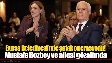 Bursa Belediyesi’nde şafak operasyonu! Mustafa Bozbey ve ailesi gözaltında
