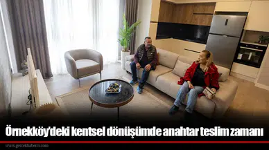 Örnekköy’deki kentsel dönüşümde anahtar teslim zamanı