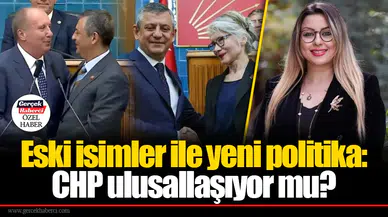 Eski isimler ile yeni politika: CHP ulusallaşıyor mu?