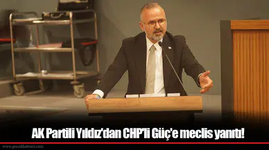 AK Partili Yıldız'dan CHP'li Güç'e meclis yanıtı!