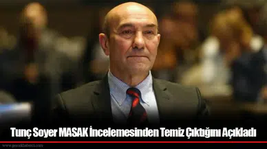 Tunç Soyer MASAK İncelemesinden Temiz Çıktığını Açıkladı