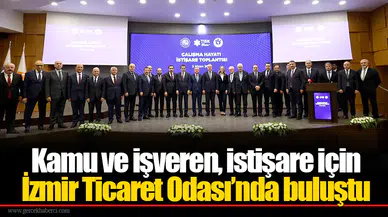 Kamu ve işveren, istişare için İzmir Ticaret Odası’nda buluştu