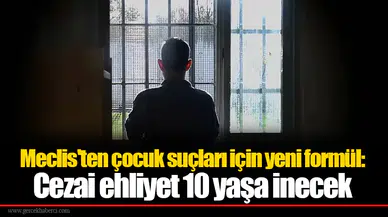 Meclis'ten çocuk suçları için yeni formül: Cezai ehliyet 10 yaşa inecek