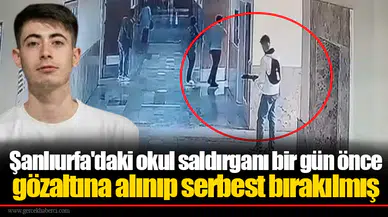Şanlıurfa'daki okul saldırganı bir gün önce gözaltına alınıp serbest bırakılmış