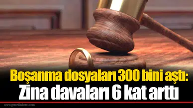 Boşanma dosyaları 300 bini aştı: Zina davaları 6 kat arttı