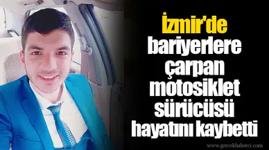 İzmir'de bariyerlere çarpan motosikletin sürücüsü hayatını kaybetti