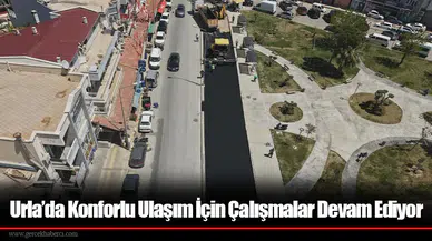 Urla’da Konforlu Ulaşım İçin Çalışmalar Devam Ediyor