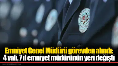 Emniyet Genel Müdürü görevden alındı: 4 vali, 7 il emniyet müdürünün yeri değişti