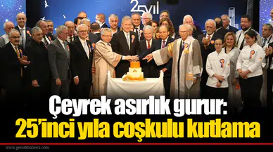 Çeyrek asırlık gurur: 25’inci yıla coşkulu kutlama