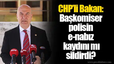 CHP’li Bakan: Başkomiser polisin e-nabız kaydını mı sildirdi?