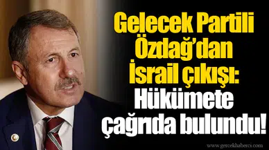 Gelecek Partili Özdağ’dan İsrail çıkışı: Hükümete çağrıda bulundu!