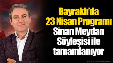Bayraklı’da 23 Nisan Programı Sinan Meydan Söyleşisi ile tamamlanıyor