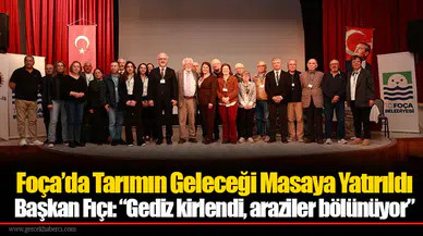 Foça’da Tarımın Geleceği Masaya Yatırıldı: “Gediz kirlendi, araziler bölünüyor”
