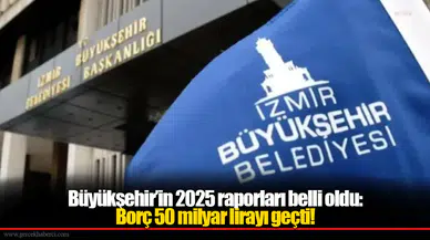Büyükşehir’in 2025 raporları belli oldu: Borç 50 milyar lirayı geçti!