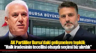 AK Partililer Bursa'daki gelişmelere tepkili; "Halk iradesinin tecellisi olsaydı seçimi biz alırdık"