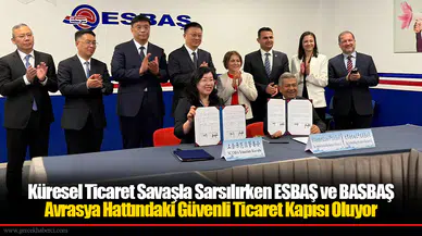 ESBAŞ ve BASBAŞ Avrasya Hattındaki Güvenli Ticaret Kapısı Oluyor