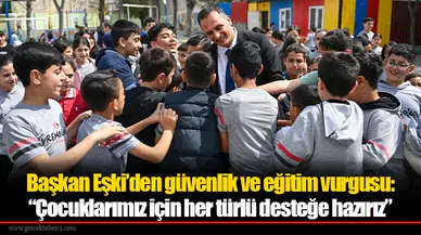 Başkan Eşki’den güvenlik ve eğitim vurgusu:  “Çocuklarımız için her türlü desteğe hazırız”