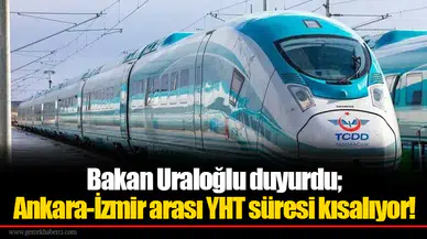 Bakan Uraloğlu duyurdu; Ankara - İzmir arası YHT süresi kısalıyor!