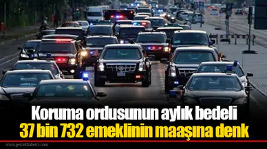 Koruma ordusunun aylık bedeli 37 bin 732 emeklinin maaşına denk