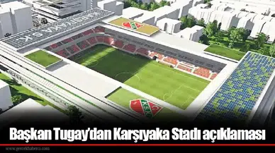 Başkan Tugay’dan Karşıyaka Stadı açıklaması