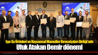 Ege Su Ürünleri ve Hayvansal Mamuller İhracatçıları Birliği’nde Ufuk Atakan Demir dönemi