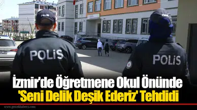 İzmir'de Öğretmene Okul Önünde 'Seni Delik Deşik Ederiz' Tehdidi