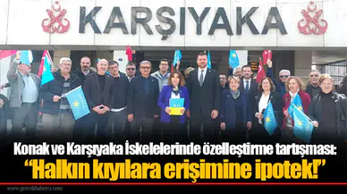 Konak ve Karşıyaka İskelelerinde özelleştirme tartışması