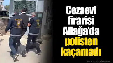 Cezaevi firarisi Aliağa'da polisten kaçamadı