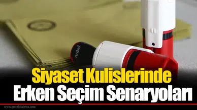Siyaset Kulislerinde Erken Seçim Senaryoları