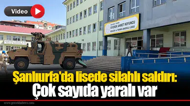 Şanlıurfa'da lisede silahlı saldırı: Çok sayıda yaralı var