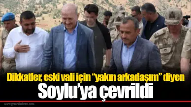 Dikkatler, eski vali için “yakın arkadaşım” diyen Soylu’ya çevrildi