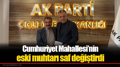 Cumhuriyet Mahallesi’nin eski muhtarı saf değiştirdi