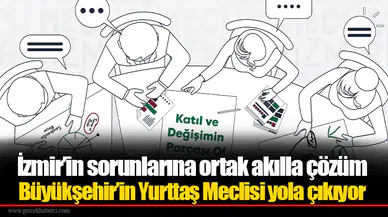 İzmir’in sorunlarına ortak akılla çözüm  Büyükşehir’in Yurttaş Meclisi yola çıkıyor